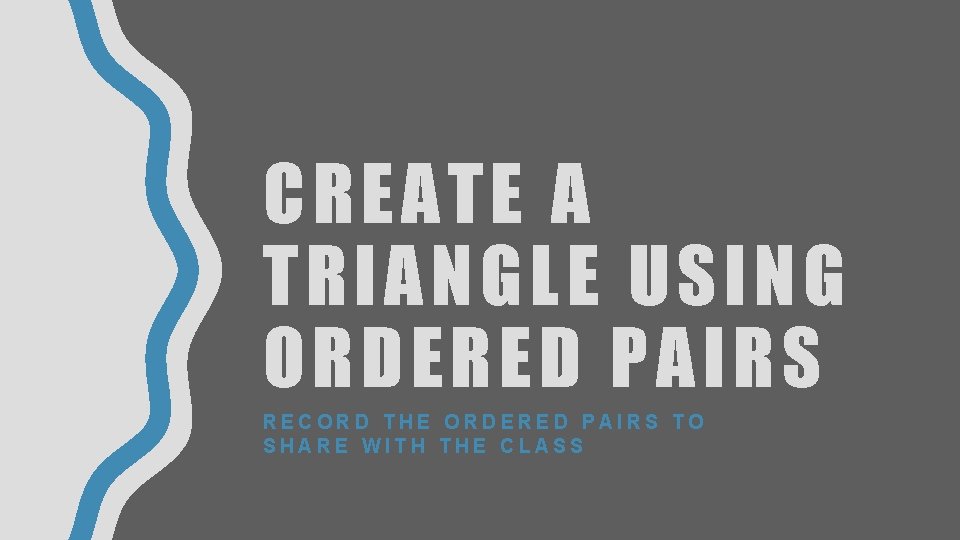 CREATE A TRIANGLE USING ORDERED PAIRS RECORD THE ORDERED PAIRS TO SHARE WITH THE CREATE A TRIANGLE USING ORDERED PAIRS RECORD THE ORDERED PAIRS TO SHARE WITH THE
