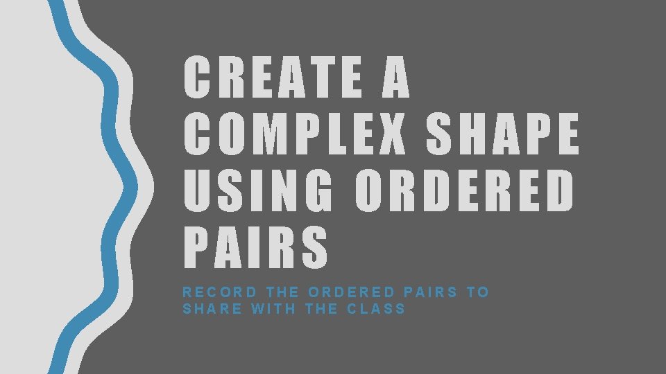 CREATE A COMPLEX SHAPE USING ORDERED PAIRS RECORD THE ORDERED PAIRS TO SHARE WITH CREATE A COMPLEX SHAPE USING ORDERED PAIRS RECORD THE ORDERED PAIRS TO SHARE WITH