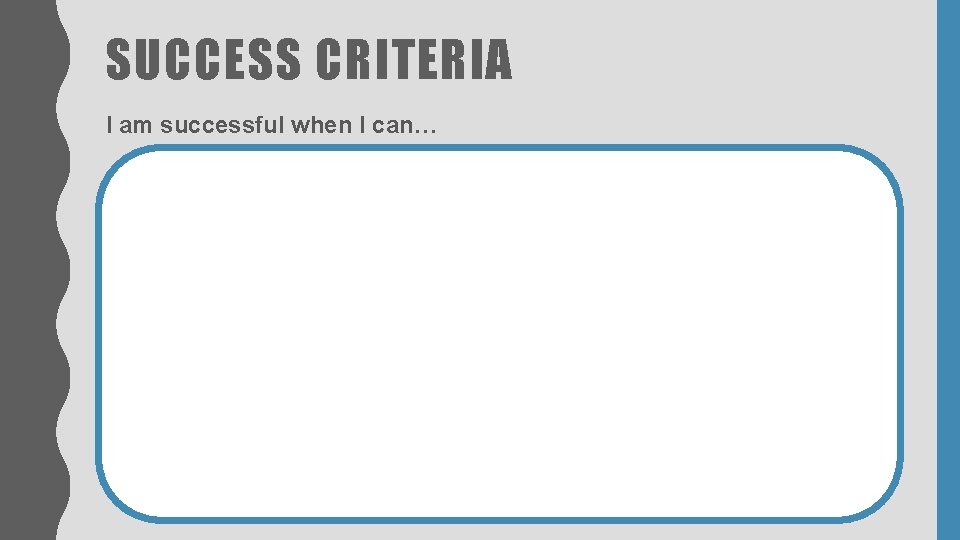 SUCCESS CRITERIA I am successful when I can… SUCCESS CRITERIA I am successful when I can…