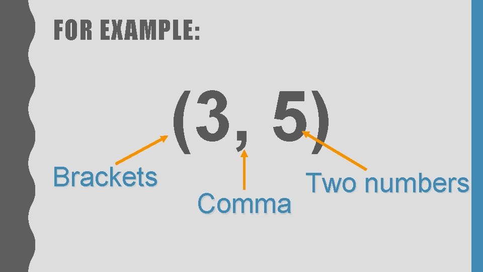 FOR EXAMPLE: (3, 5) Brackets Comma Two numbers FOR EXAMPLE: (3, 5) Brackets Comma Two numbers