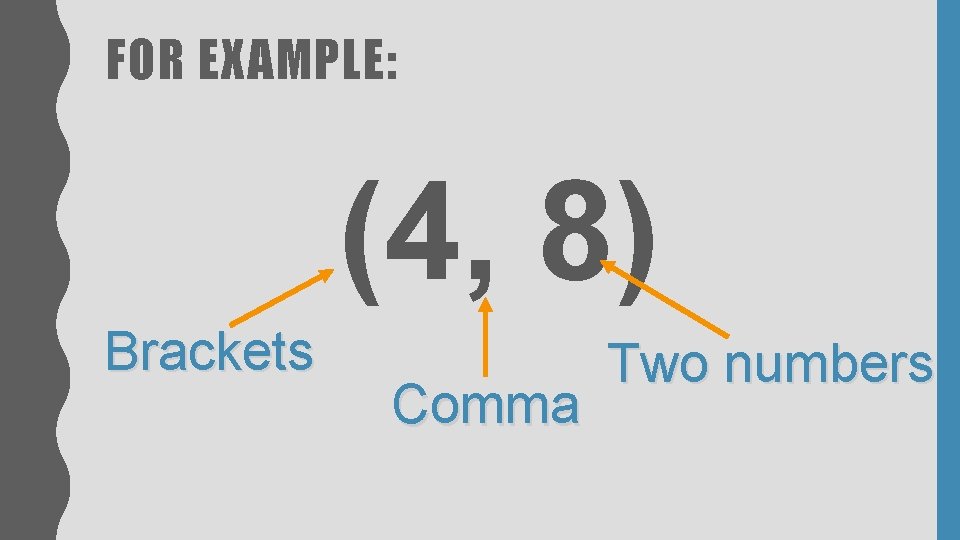 FOR EXAMPLE: (4, 8) Brackets Comma Two numbers FOR EXAMPLE: (4, 8) Brackets Comma Two numbers