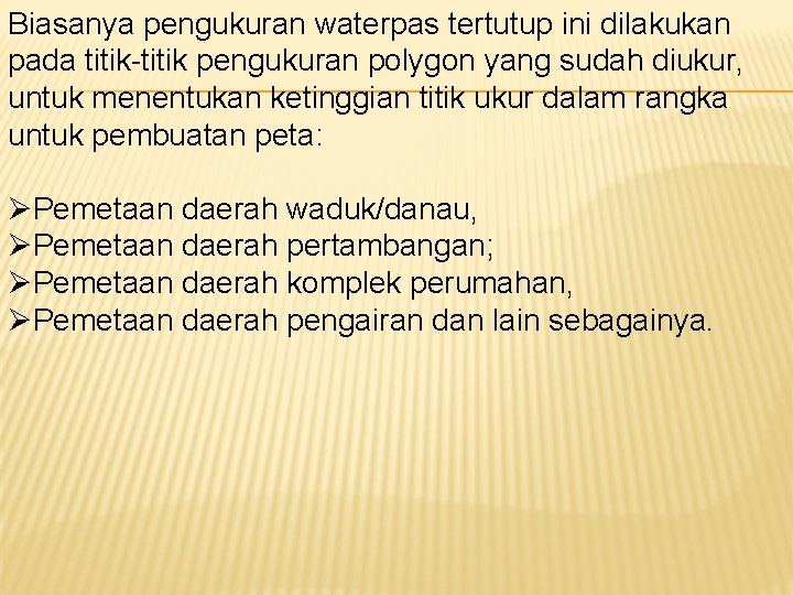 Biasanya pengukuran waterpas tertutup ini dilakukan pada titik-titik pengukuran polygon yang sudah diukur, untuk