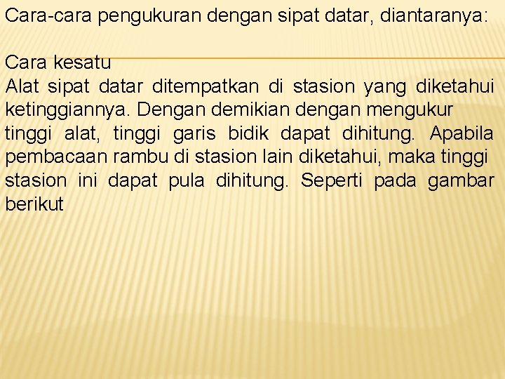 Cara-cara pengukuran dengan sipat datar, diantaranya: Cara kesatu Alat sipat datar ditempatkan di stasion