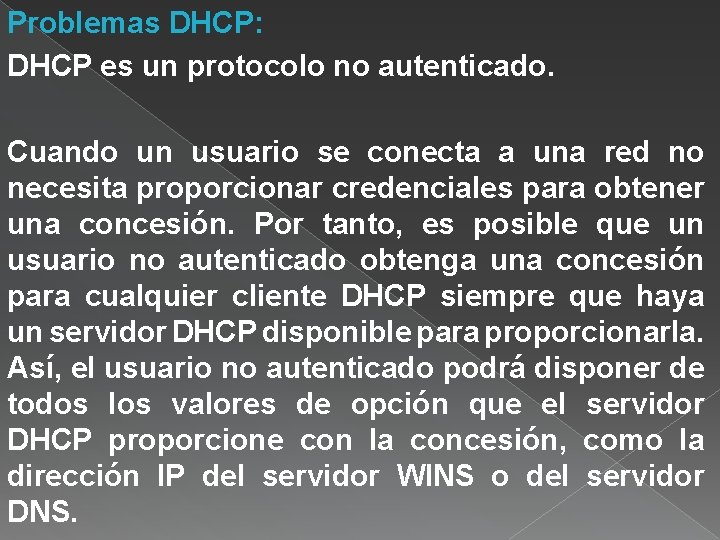 Problemas DHCP: DHCP es un protocolo no autenticado. Cuando un usuario se conecta a