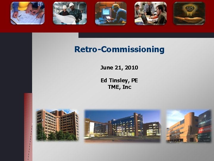 Retro-Commissioning June 21, 2010 Ed Tinsley, PE TME, Inc 