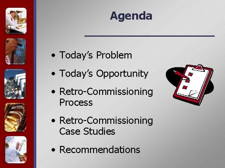 Agenda • Today’s Problem • Today’s Opportunity • Retro-Commissioning Process • Retro-Commissioning Case Studies