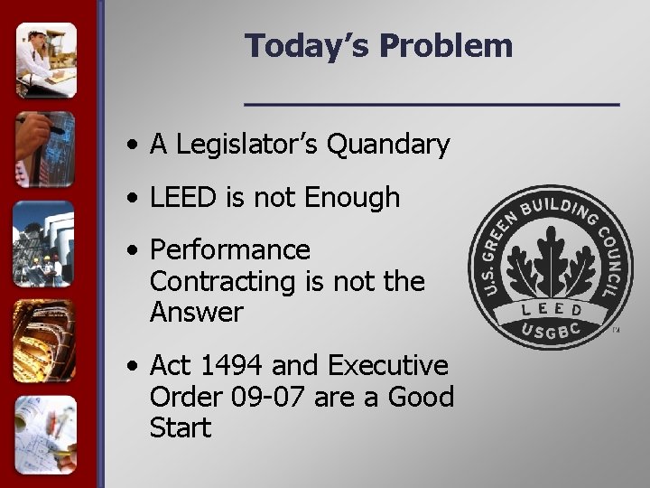 Today’s Problem • A Legislator’s Quandary • LEED is not Enough • Performance Contracting