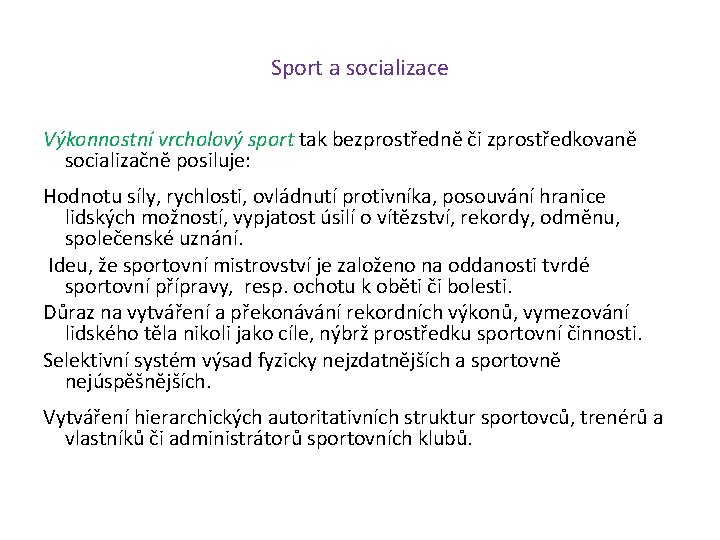 Sport a socializace Výkonnostní vrcholový sport tak bezprostředně či zprostředkovaně socializačně posiluje: Hodnotu síly,