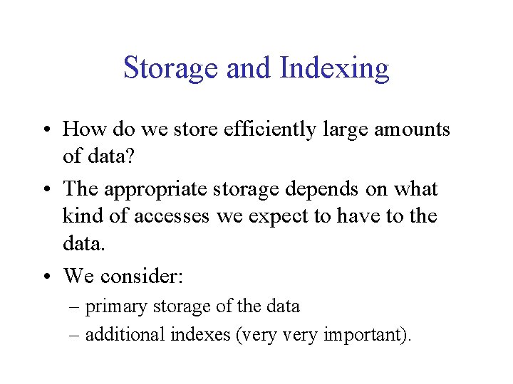 Storage and Indexing • How do we store efficiently large amounts of data? •