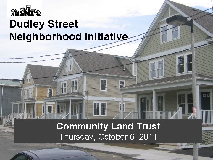 Dudley Street Neighborhood Initiative Community Land Trust Thursday, October 6, 2011 