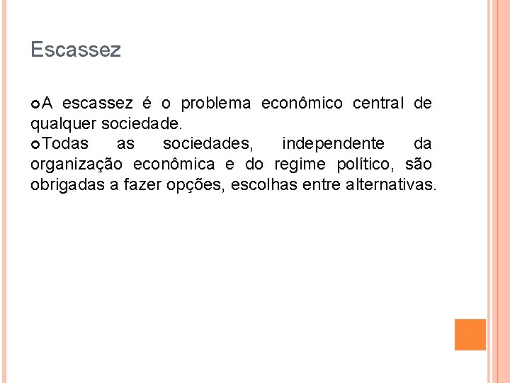 Escassez A escassez é o problema econômico central de qualquer sociedade. Todas as sociedades,