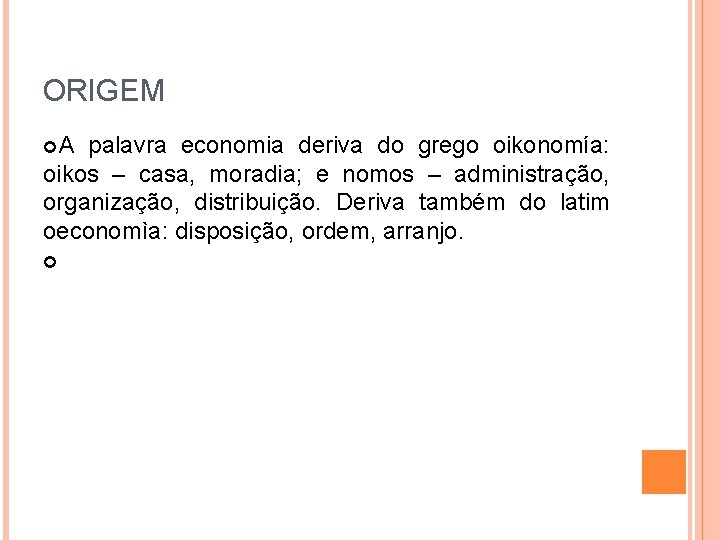 ORIGEM A palavra economia deriva do grego oikonomía: oikos – casa, moradia; e nomos