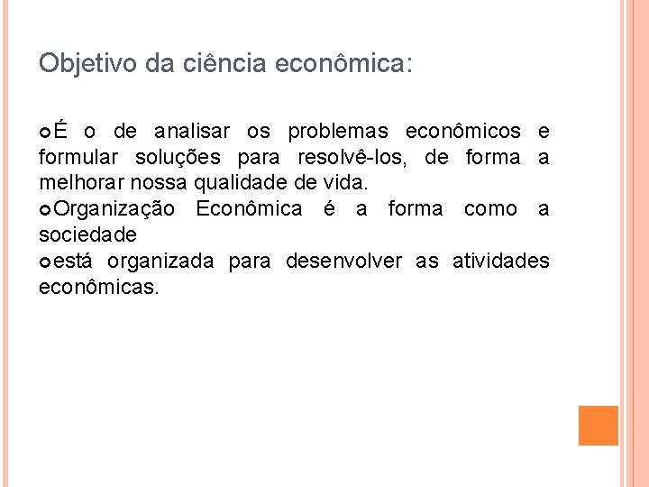 Objetivo da ciência econômica: É o de analisar os problemas econômicos e formular soluções