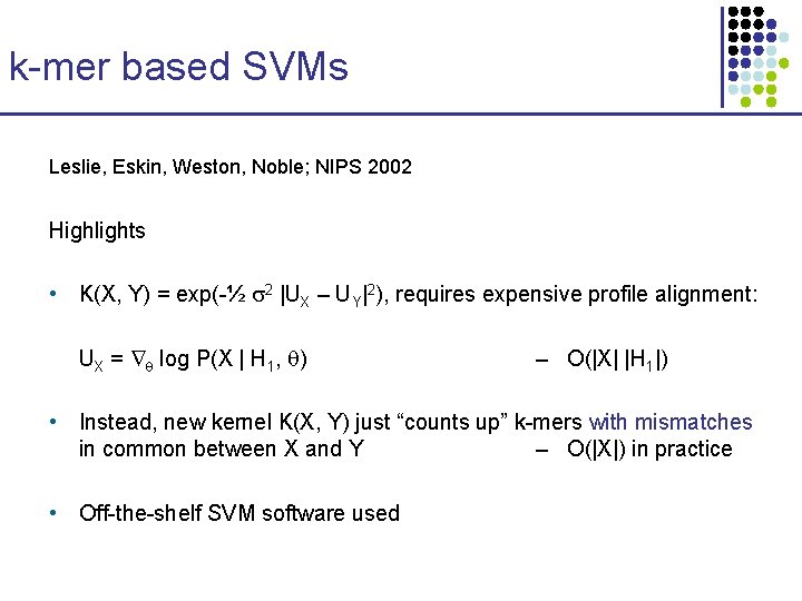 k-mer based SVMs Leslie, Eskin, Weston, Noble; NIPS 2002 Highlights • K(X, Y) =