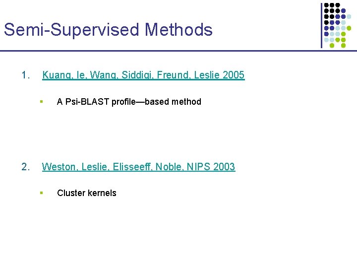 Semi-Supervised Methods 1. Kuang, Ie, Wang, Siddiqi, Freund, Leslie 2005 § 2. A Psi-BLAST