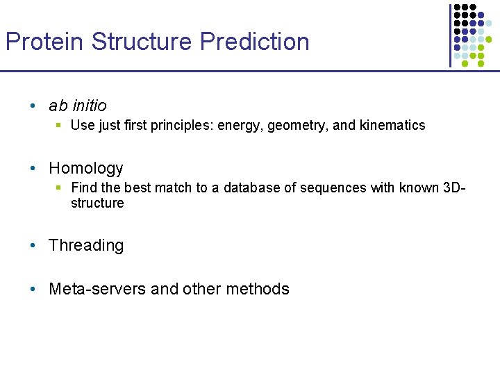 Protein Structure Prediction • ab initio § Use just first principles: energy, geometry, and