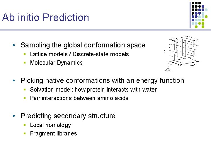 Ab initio Prediction • Sampling the global conformation space § Lattice models / Discrete-state