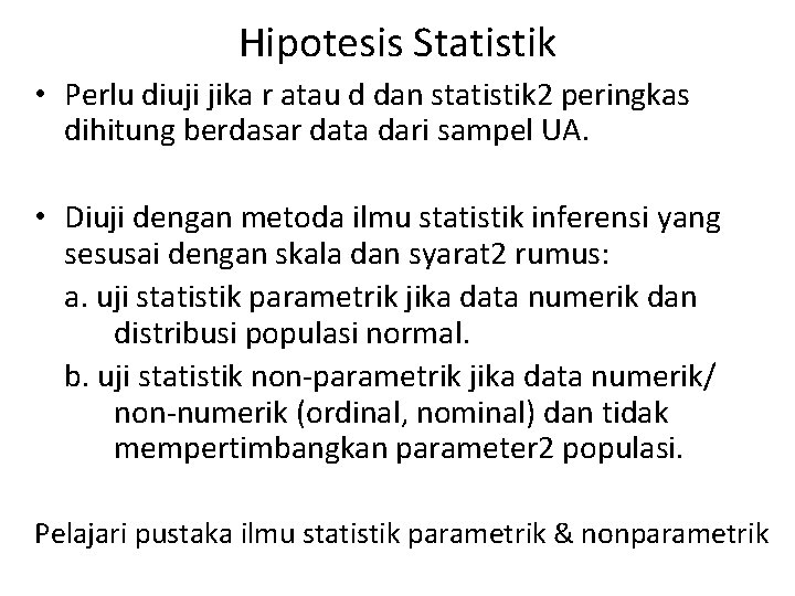 Hipotesis Statistik • Perlu diuji jika r atau d dan statistik 2 peringkas dihitung Hipotesis Statistik • Perlu diuji jika r atau d dan statistik 2 peringkas dihitung