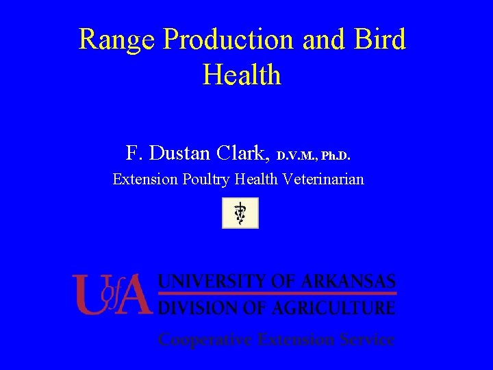 Range Production and Bird Health F. Dustan Clark, D. V. M. , Ph. D.