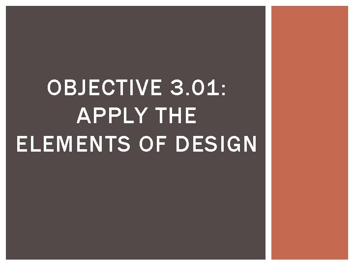 OBJECTIVE 3. 01: APPLY THE ELEMENTS OF DESIGN 