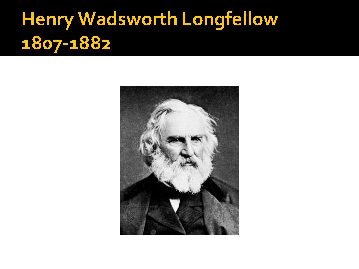 Henry Wadsworth Longfellow 1807 -1882 