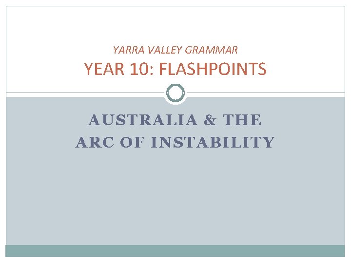 YARRA VALLEY GRAMMAR YEAR 10: FLASHPOINTS AUSTRALIA & THE ARC OF INSTABILITY 