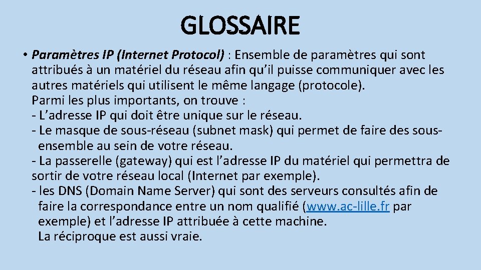 GLOSSAIRE • Paramètres IP (Internet Protocol) : Ensemble de paramètres qui sont attribués à