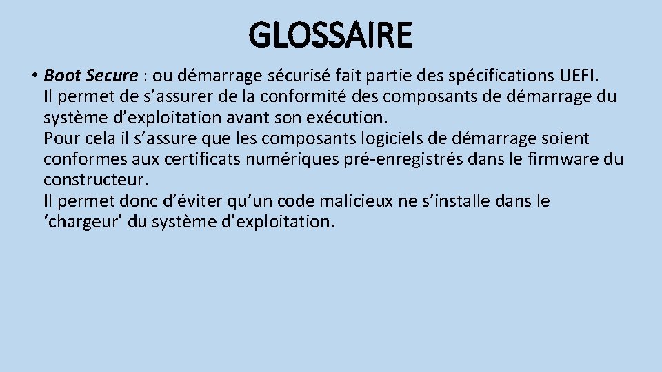 GLOSSAIRE • Boot Secure : ou démarrage sécurisé fait partie des spécifications UEFI. Il