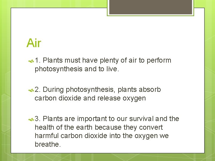 Air 1. Plants must have plenty of air to perform photosynthesis and to live.