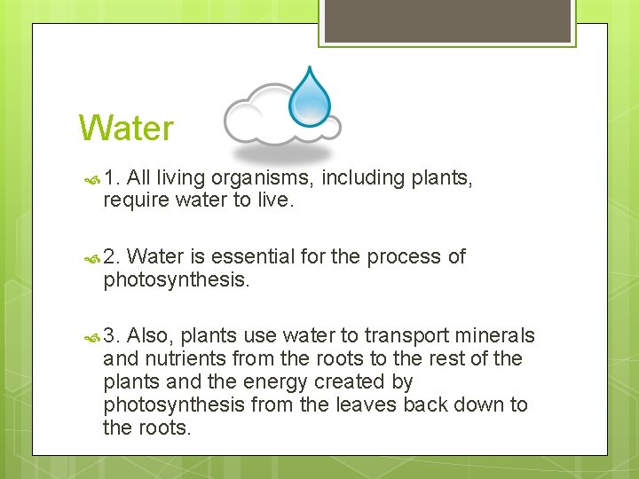 Water 1. All living organisms, including plants, require water to live. 2. Water is