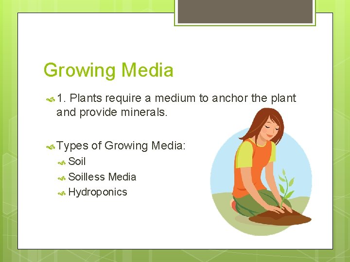 Growing Media 1. Plants require a medium to anchor the plant and provide minerals.