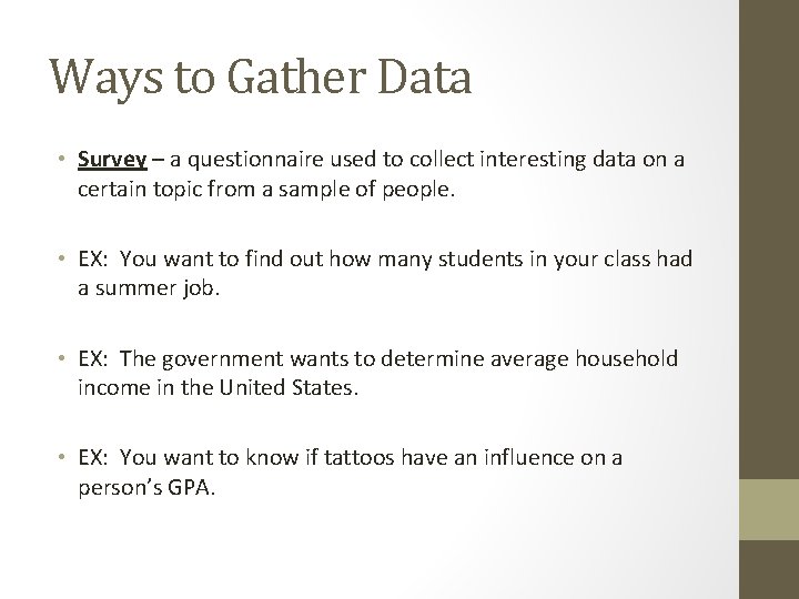 Ways to Gather Data • Survey – a questionnaire used to collect interesting data