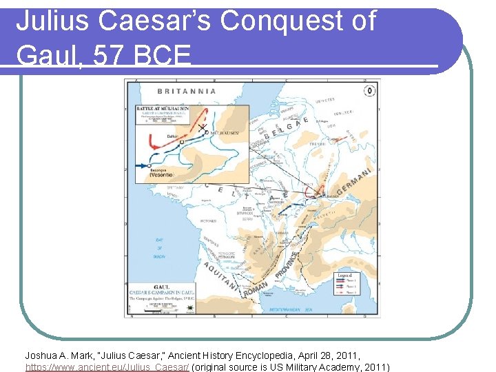 Julius Caesar’s Conquest of Gaul, 57 BCE Joshua A. Mark, “Julius Caesar, ” Ancient