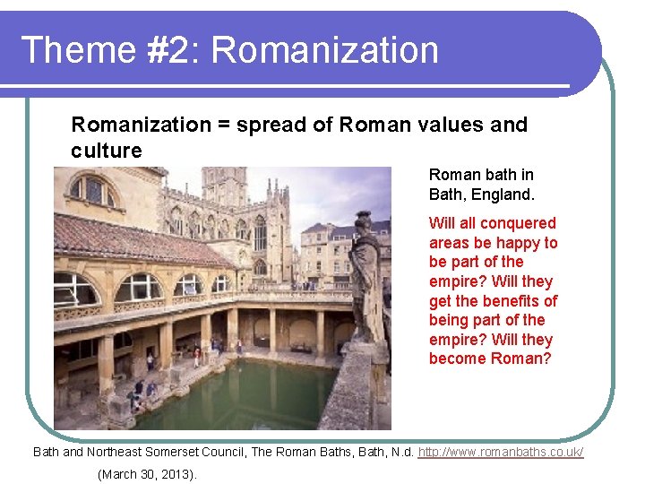 Theme #2: Romanization = spread of Roman values and culture Roman bath in Bath,