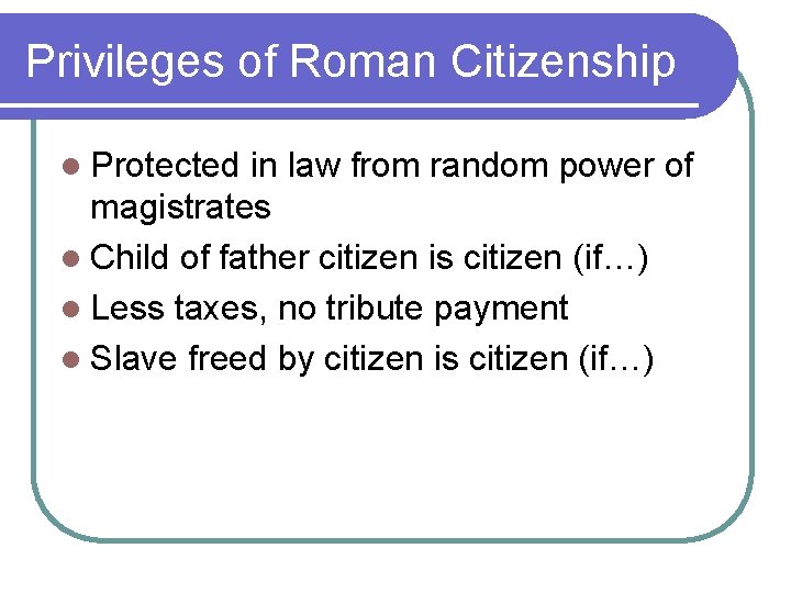 Privileges of Roman Citizenship l Protected in law from random power of magistrates l