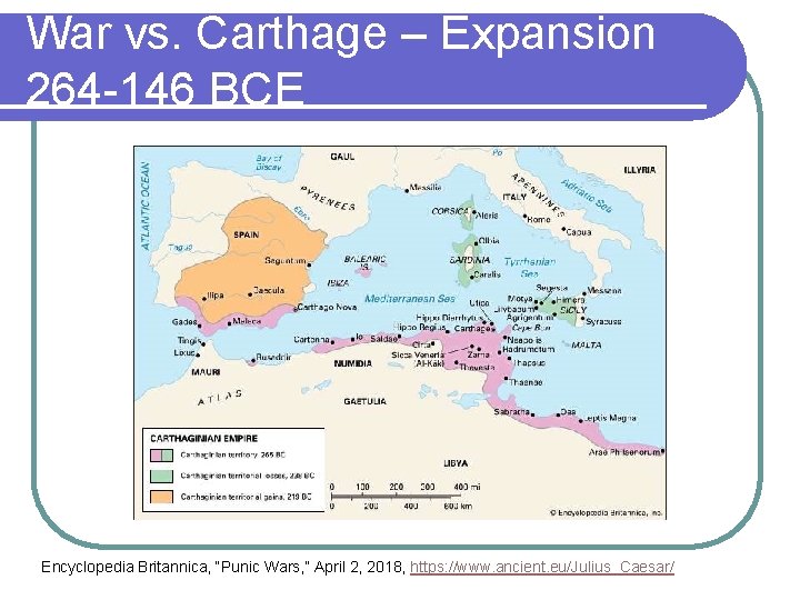 War vs. Carthage – Expansion 264 -146 BCE Encyclopedia Britannica, “Punic Wars, ” April