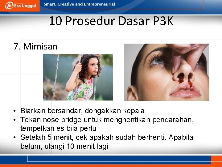 10 Prosedur Dasar P 3 K 7. Mimisan • Biarkan bersandar, dongakkan kepala •