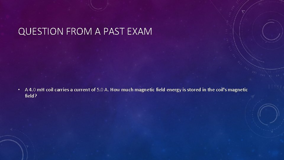 QUESTION FROM A PAST EXAM • A 4. 0 m. H coil carries a