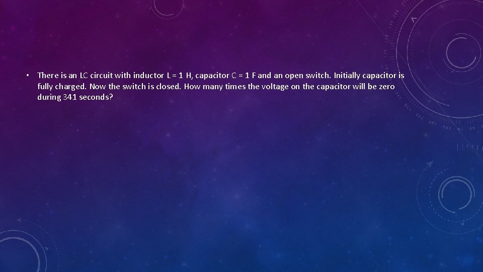  • There is an LC circuit with inductor L = 1 H, capacitor