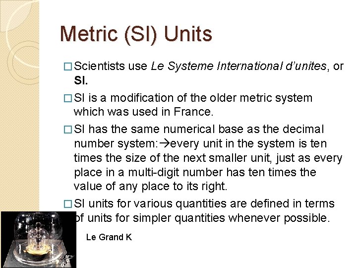 Metric (SI) Units � Scientists use Le Systeme International d’unites, or SI. � SI