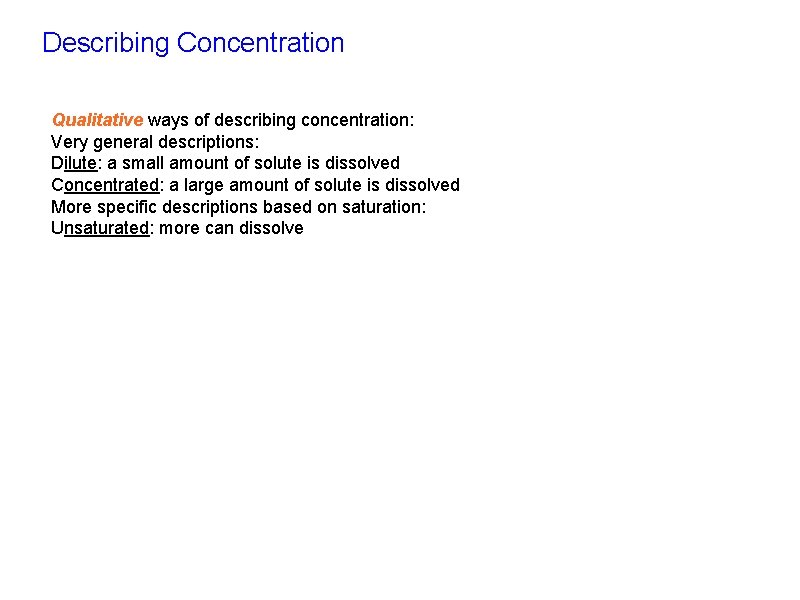 Describing Concentration Qualitative ways of describing concentration: Very general descriptions: Dilute: a small amount