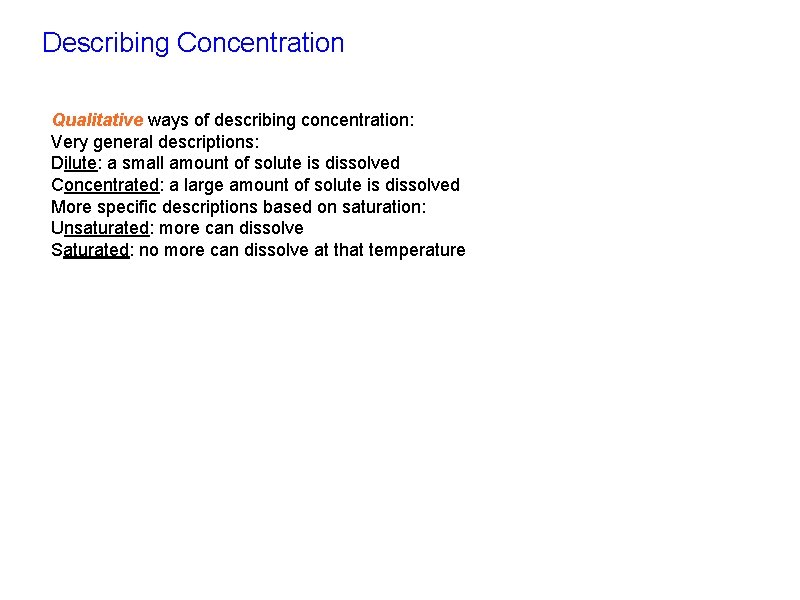 Describing Concentration Qualitative ways of describing concentration: Very general descriptions: Dilute: a small amount