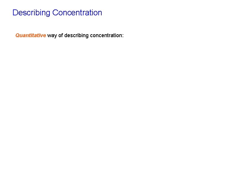 Describing Concentration Quantitative way of describing concentration: 