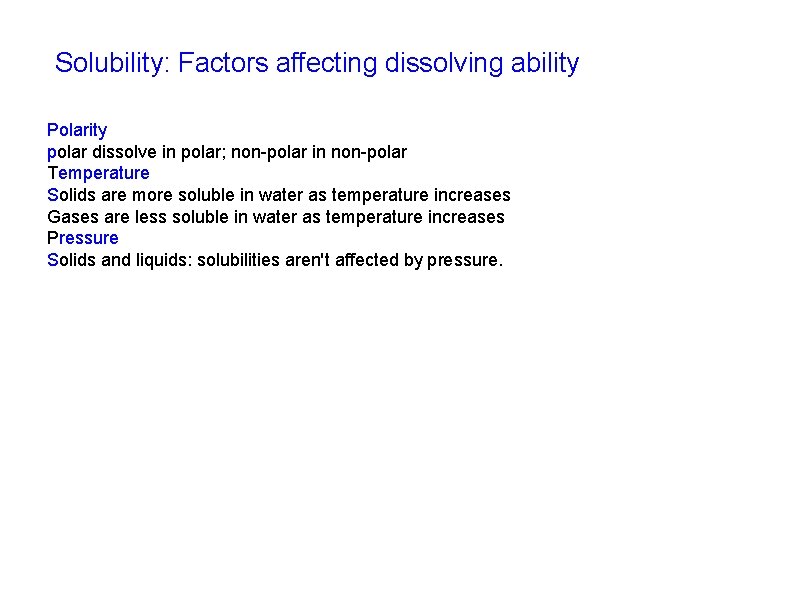 Solubility: Factors affecting dissolving ability Polarity polar dissolve in polar; non-polar in non-polar Temperature