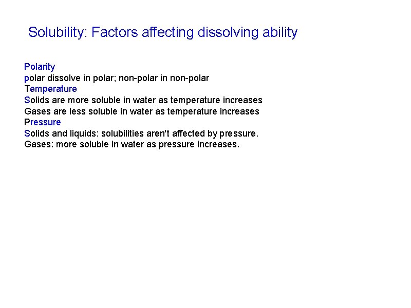 Solubility: Factors affecting dissolving ability Polarity polar dissolve in polar; non-polar in non-polar Temperature