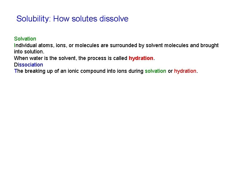 Solubility: How solutes dissolve Solvation Individual atoms, ions, or molecules are surrounded by solvent