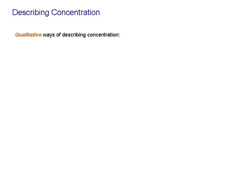 Describing Concentration Qualitative ways of describing concentration: 