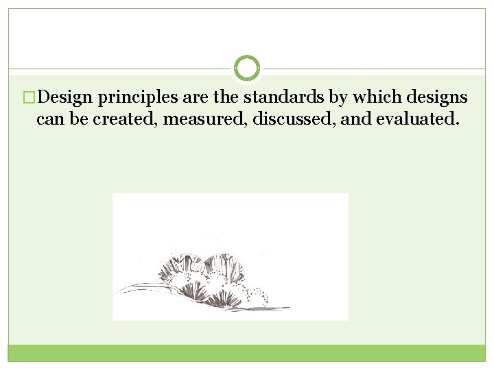 �Design principles are the standards by which designs can be created, measured, discussed, and