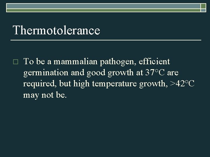 Thermotolerance o To be a mammalian pathogen, efficient germination and good growth at 37°C