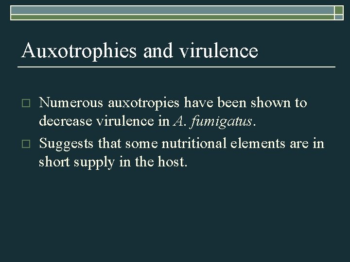 Auxotrophies and virulence o o Numerous auxotropies have been shown to decrease virulence in